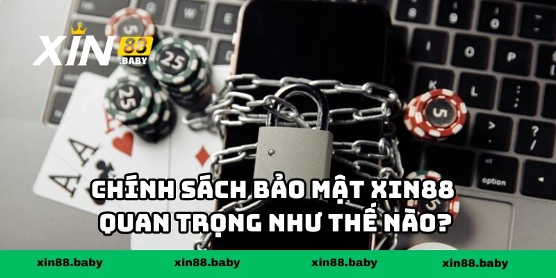 Chính sách bảo mật XIN88 quan trọng như thế nào?