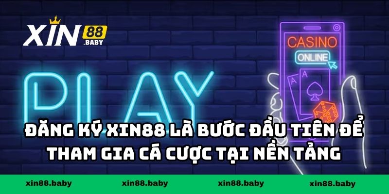 Đăng ký XIN88 là bước đầu tiên để tham gia cá cược tại nền tảng