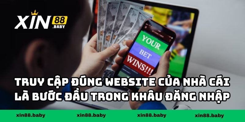 Truy cập đúng website của nhà cái là bước đầu trong khâu đăng nhập 