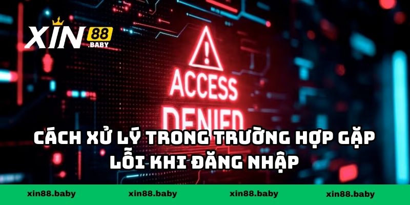 Cách xử lý trong trường hợp gặp lỗi khi đăng nhập