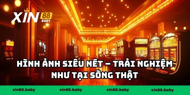 Hình ảnh siêu nét – trải nghiệm như tại sòng thật