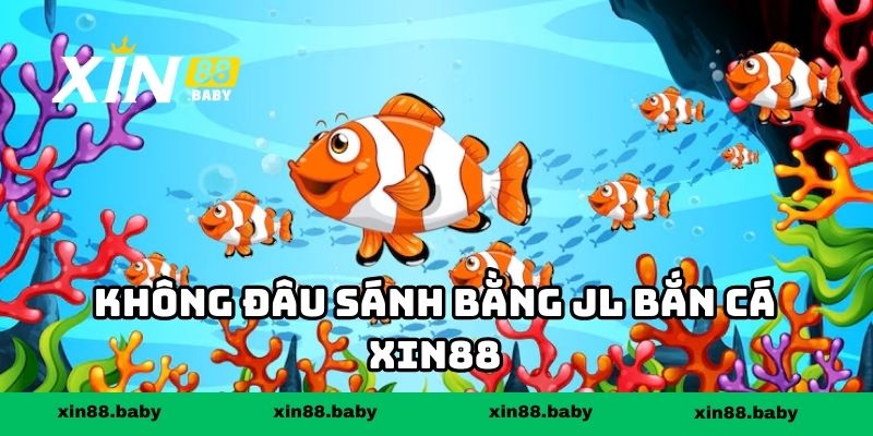 Không đâu sánh bằng JL bắn cá XIN88
