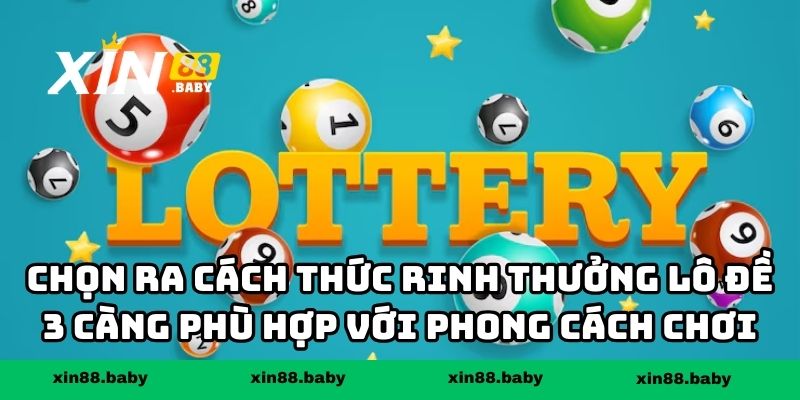 Chọn ra cách thức rinh thưởng lô đề 3 càng phù hợp với phong cách chơi
