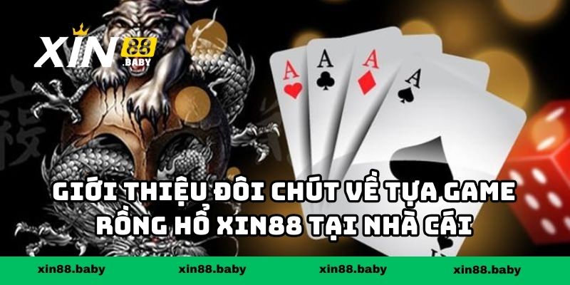 Giới thiệu đôi chút về tựa game Rồng hổ XIN88 tại nhà cái
