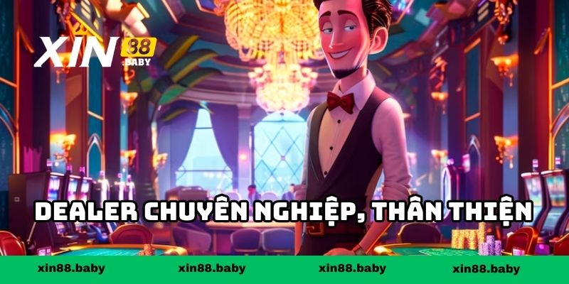 Dealer chuyên nghiệp, thân thiện