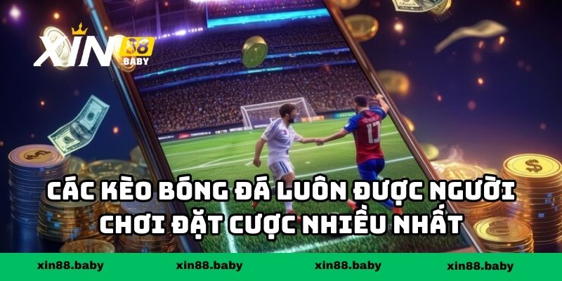 Các kèo bóng đá luôn được người chơi đặt cược nhiều nhất
