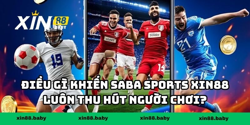 Điều gì khiến Saba sports XIN88 luôn thu hút sự chú ý của người chơi?