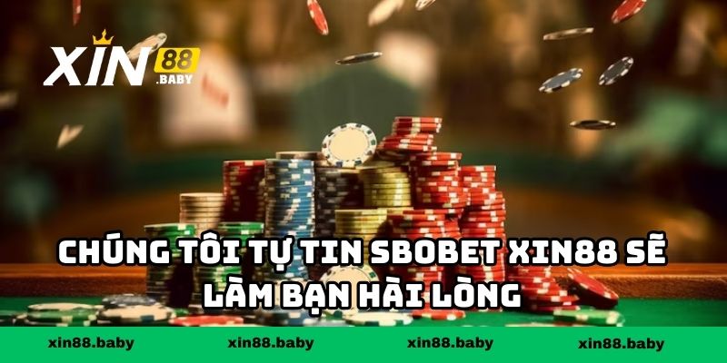 Chúng tôi tự tin Sbobet XIN88 sẽ làm bạn hài lòng