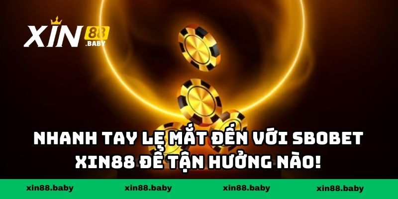 Nhanh tay lẹ mắt đến với Sbobet XIN88 để tận hưởng nào!