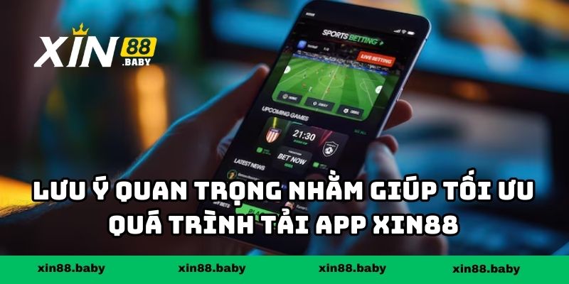 Lưu ý quan trọng nhằm giúp tối ưu quá trình tải app XIN88