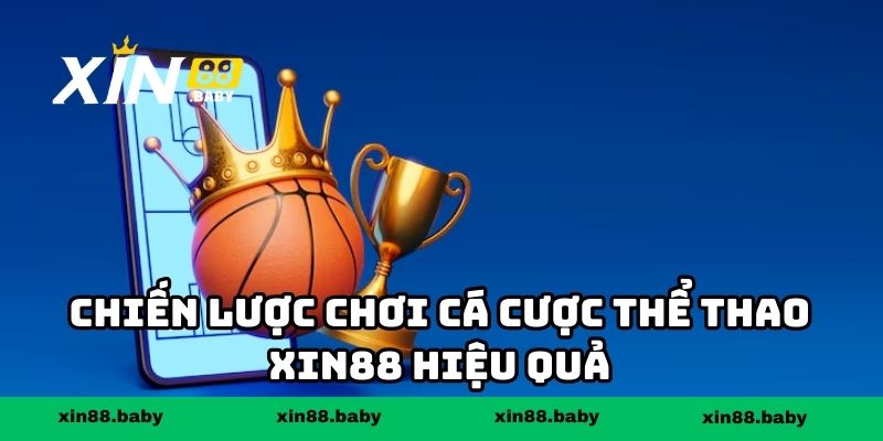 Chiến lược chơi cá cược thể thao XIN88 hiệu quả