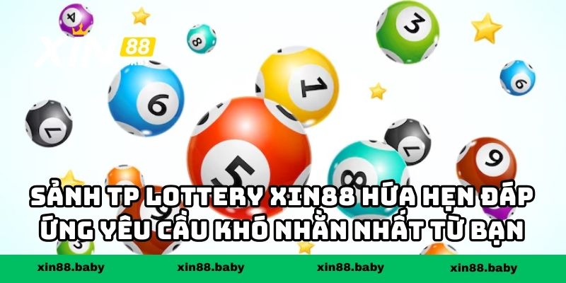Sảnh TP Lottery XIN88 hứa hẹn đáp ứng yêu cầu khó nhằn nhất từ bạn