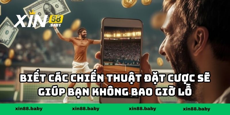 Biết các chiến thuật đặt cược sẽ giúp bạn không bao giờ lỗ