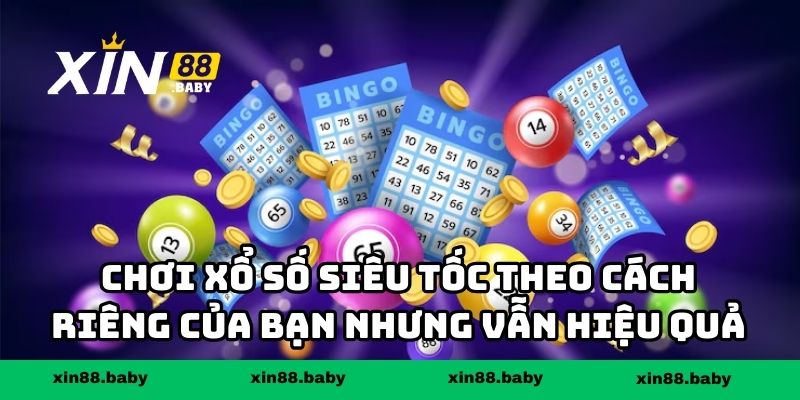 Chơi xổ số siêu tốc theo cách riêng của bạn nhưng vẫn hiệu quả