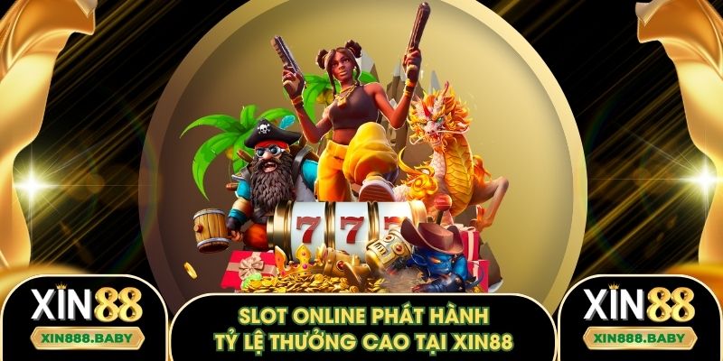 Chuyên mục slot online phát hành tỷ lệ thưởng cao tại Xin88